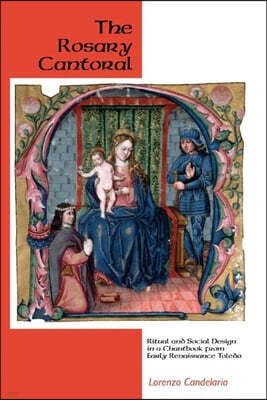 The Rosary Cantoral: Ritual and Social Design in a Chantbook from Early Renaissance Toledo