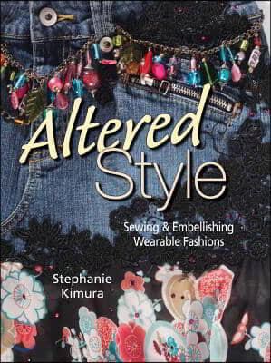 Altered Style: Sewing & Embellishing Wearable Fashions