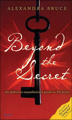 Beyond the Secret: The Definitive Unauthorized Guide to the Secret