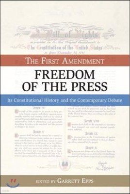 The First Amendment, Freedom of the Press: Its Constitutional History and the Contempory Debate