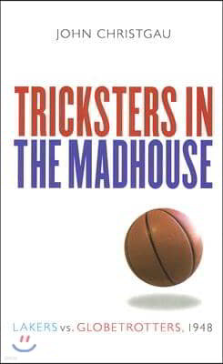 Tricksters in the Madhouse: Lakers vs. Globetrotters, 1948