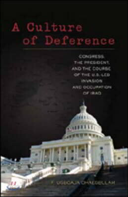 A Culture of Deference: Congress, the President, and the Course of the U.S.-Led Invasion and Occupation of Iraq