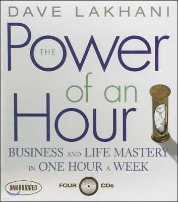 The Power of an Hour: Business and Life Mastery in One Hour a Week