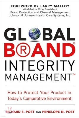 Global Brand Integrity Management : How to Protect Your Product in Today's Competitive Environment