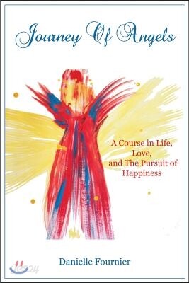 Journey of Angels: A Course in Life, Love and The Pursuit Of Happiness