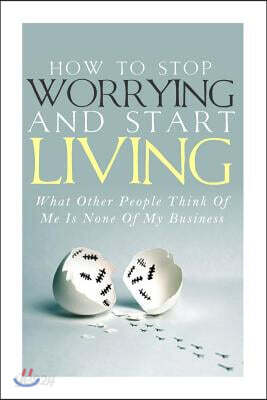 How to Stop Worrying and Start Living - What Other People Think of Me Is None of My Business