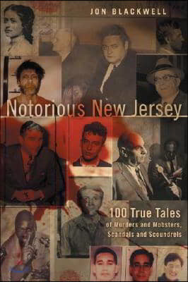 Notorious New Jersey: 100 True Tales of Murders and Mobsters, Scandals and Scoundrels