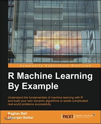 R Machine Learning By Example: Understand the fundamentals of machine learning with R and build your own dynamic algorithms to tackle complicated rea