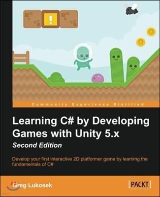 Learning C# by Developing Games with Unity 5.x - Second Edition: Develop your first interactive 2D platformer game by learning the fundamentals of C#