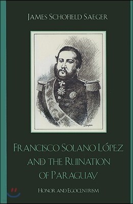 Rowman & Littlefield Pub Inc Francisco Solano Lopez and the Ruination of Paraguay: Honor and Egocentrism