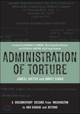 Administration of Torture: A Documentary Record from Washington to Abu Ghraib and Beyond