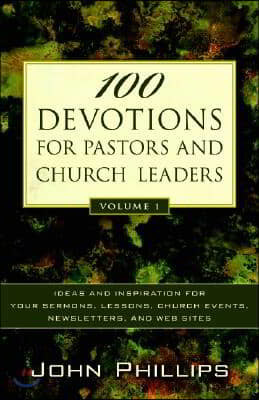 100 Devotions for Pastors and Church Leaders: Ideas and Inspiration for Your Sermons, Lessons, Church Events, Newsletters, and Web Sites