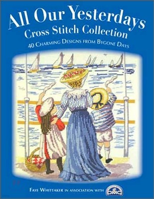 All Our Yesterdays Cross Stitch Collection: 33 Charming Designs from Bygone Days