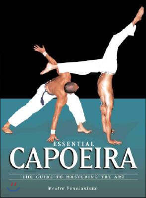 Essential Capoeira: The Guide to Mastering the Art