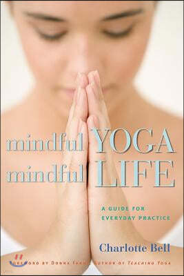 Mindful Yoga, Mindful Life: A Guide for Everyday Practice