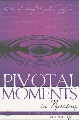 Pivotal Moments in Nursing, Volume II: Leaders Who Changed the Path of a Profession