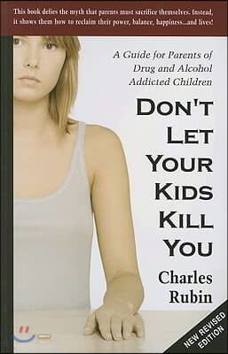 Don't Let Your Kids Kill You: A Guide for Parents of Drug and Alcohol Addicted Children