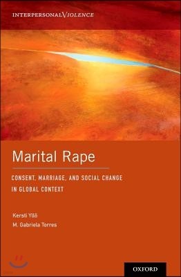 Marital Rape: Consent, Marriage, and Social Change in Global Context