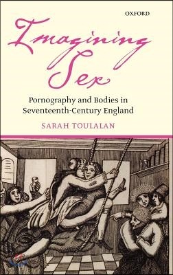 Imagining Sex: Pornography and Bodies in Seventeenth-Century England