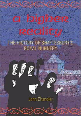 A Higher Reality: the history of Shaftesbury's royal nunnery