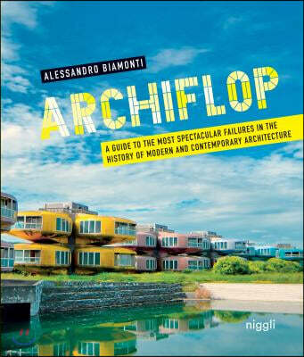 Braun Pub Ag Archiflop: A Guide to the Most Spectacular Failures in the History of Modern and Contemporary Architecture