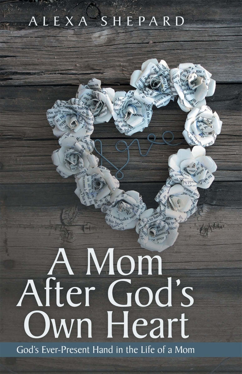 A Mom After God&#39;s Own Heart: God&#39;s Ever-Present Hand in the Life of a Mom