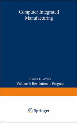 Computer Integrated Manufacturing: Volume I: Revolution in Progress