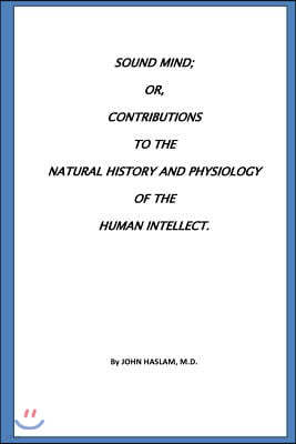 Sound Mind or, Contributions to the natural history and physiology of the human