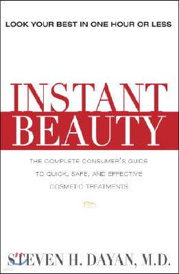 Instant Beauty: The Complete Consumer's Guide to Quick, Safe and Effective Cosmetic Procedures