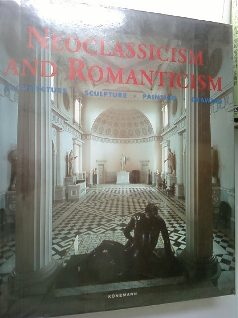 Neoclassicism and Romanticism : Architecture, Sculpture, Painting, Drawing   