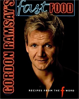 Gordon Ramsay's Fast Food : Recipes From The F Word