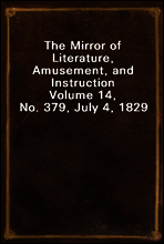 The Mirror of Literature, Amusement, and Instruction
Volume 14, No. 379, July 4, 1829