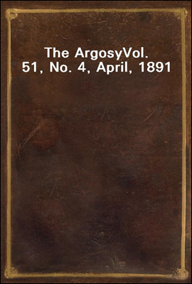 The Argosy
Vol. 51, No. 4, April, 1891
