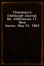 Chambers`s Edinburgh Journal, No. 438
Volume 17, New Series, May 22, 1852