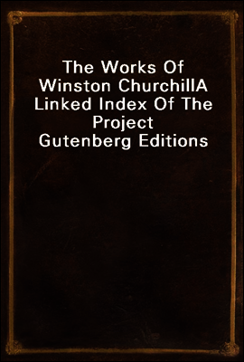 The Works Of Winston Churchill
A Linked Index Of The Project Gutenberg Editions