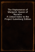The Heptameron of Margaret, Queen of Navarre
A Linked Index to the Project Gutenberg Edition