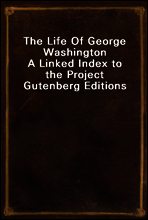 The Life Of George Washington
A Linked Index to the Project Gutenberg Editions
