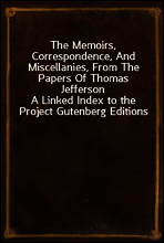 The Memoirs, Correspondence, And Miscellanies, From The Papers Of Thomas Jefferson
A Linked Index to the Project Gutenberg Editions