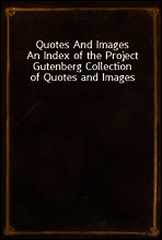 Quotes And Images
An Index of the Project Gutenberg Collection of Quotes and Images