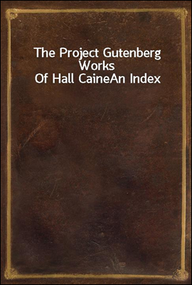 The Project Gutenberg Works Of Hall Caine
An Index