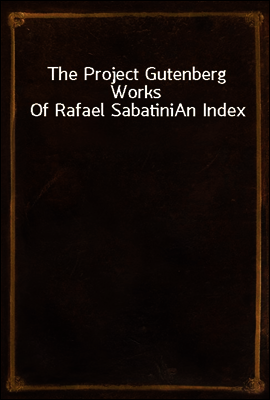 The Project Gutenberg Works Of Rafael Sabatini
An Index