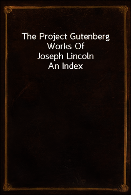 The Project Gutenberg Works Of Joseph Lincoln
An Index