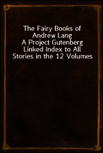 The Fairy Books of Andrew Lang
A Project Gutenberg Linked Index to All Stories in the 12 Volumes