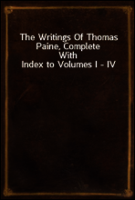 The Writings Of Thomas Paine, Complete
With Index to Volumes I - IV