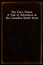 The Fiery Totem
A Tale of Adventure in the Canadian North-West