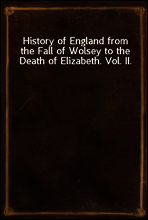 History of England from the Fall of Wolsey to the Death of Elizabeth. Vol. II.
