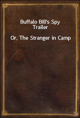 Buffalo Bill`s Spy Trailer
Or, The Stranger in Camp