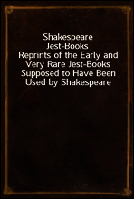 Shakespeare Jest-Books
Reprints of the Early and Very Rare Jest-Books Supposed to Have Been Used by Shakespeare