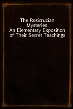 The Rosicrucian Mysteries
An Elementary Exposition of Their Secret Teachings