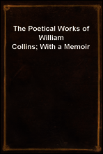 The Poetical Works of William Collins; With a Memoir